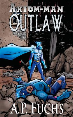 Outlaw: A Superhero Novel [Axiom-Man Saga Book 4] - Fuchs, A.P.