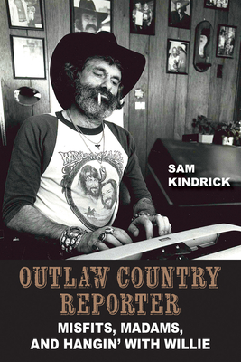 Outlaw Country Reporter: Misfits, Madams, and Hangin' with Willie - Kindrick, Sam