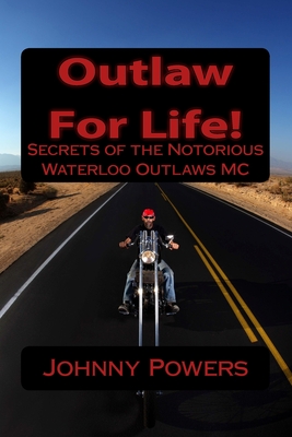 Outlaw For Life!: Secrets of the Notorious Waterloo Outlaws MC - Powers, Johnny