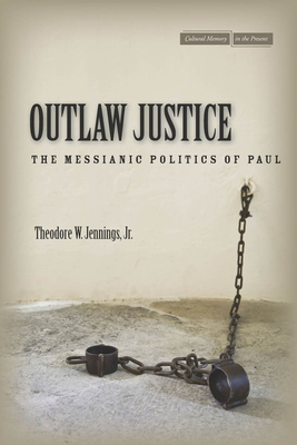 Outlaw Justice: The Messianic Politics of Paul - Jennings, Theodore W