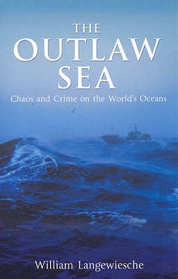 Outlaw Sea: Chaos and Crime on the World's Oceans - Langewiesche, William