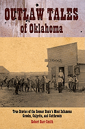 Outlaw Tales of Oklahoma: True Stories of the Sooner State's Most Infamous Crooks, Culprits, and Cutthroats