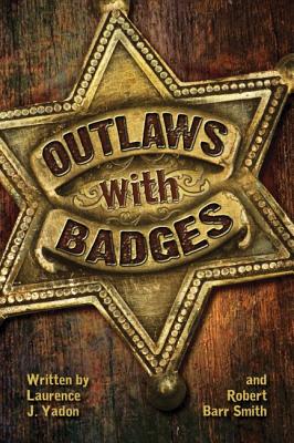 Outlaws with Badges - Yadon, Laurence, and Smith, Robert (Editor)
