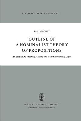 Outline of a Nominalist Theory of Propositions: An Essay in the Theory of Meaning and in the Philosophy of Logic - Gochet, Paul