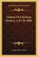 Outline Of Christian History, A.D. 50-1880