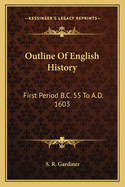 Outline of English History: First Period B.C. 55 to A.D. 1603