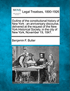 Outline of the Constitutional History of New York: An Anniversary Discourse, Delivered at the Request of the New York Historical Society, in the City of New York, November 19, 1847