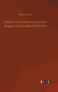 Outline of the Relations between England and Scotland (500-1707)