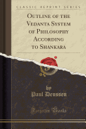 Outline of the Vedanta System of Philosophy According to Shankara (Classic Reprint)