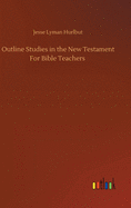 Outline Studies in the New Testament For Bible Teachers