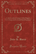 Outlines: A Collection of Brief Imaginative Studies Related to Many Phases of Thought, and Representing an Effort to Give an Interpretation to Familiar Human Experiences (Classic Reprint)