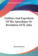 Outlines And Exposition Of The Apocalypse Or Revelation Of St. John