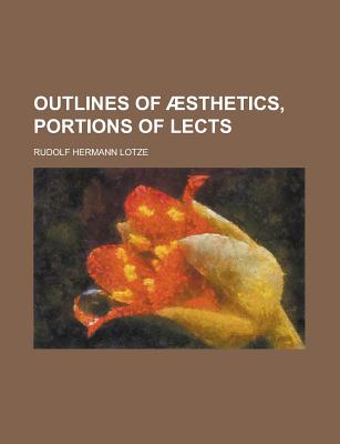 Outlines of Aesthetics, Portions of Lects - Lotze, Rudolf Hermann