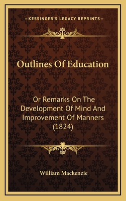 Outlines of Education: Or Remarks on the Development of Mind and Improvement of Manners (1824) - MacKenzie, William