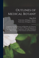 Outlines of Medical Botany [electronic Resource]: Comprising Vegetable Anatomy and Physiology, the Characters and Properties of the Natural Orders of Plants, an Explanation of the Linnaean System of Classification, and Tables of Medicinal Plants, ...