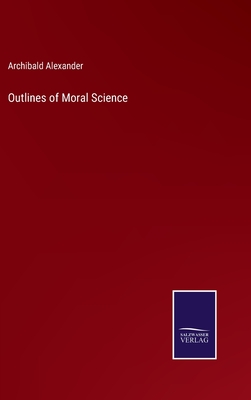 Outlines of Moral Science - Alexander, Archibald