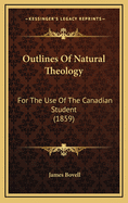 Outlines of Natural Theology: For the Use of the Canadian Student (1859)