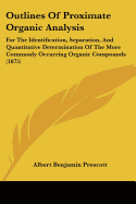 Outlines Of Proximate Organic Analysis: For The Identification, Separation, And Quantitative Determination Of The More Commonly Occurring Organic Compounds (1875)