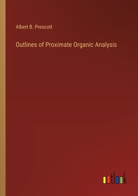 Outlines of Proximate Organic Analysis - Prescott, Albert B