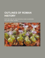 Outlines of Roman History: For the Use of High Schools and Academies