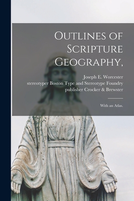 Outlines of Scripture Geography,: With an Atlas. - Worcester, Joseph E (Joseph Emerson) (Creator), and Boston Type and Stereotype Foundry, S (Creator), and Crocker & Brewster...