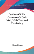 Outlines Of The Grammar Of Old-Irish, With Text And Vocabulary