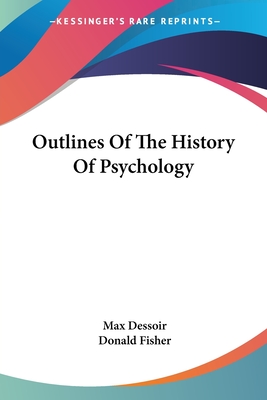 Outlines Of The History Of Psychology - Dessoir, Max, and Fisher, Donald (Translated by)