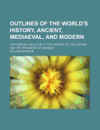 Outlines of the World's History, Ancient, Mediaeval, and Modern: With Special Relation to the History of Civilization and the Progress of Mankind