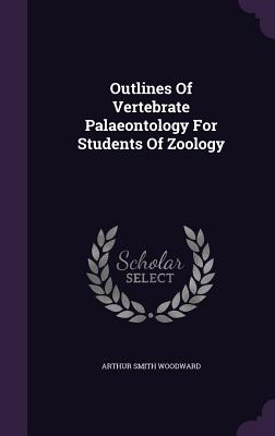 Outlines Of Vertebrate Palaeontology For Students Of Zoology - Woodward, Arthur Smith