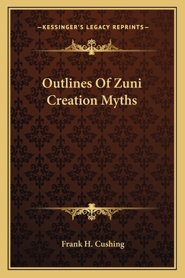 Outlines Of Zuni Creation Myths - Cushing, Frank H