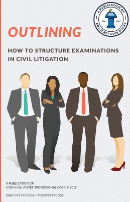 Outlining: How to structure examinations in civil litigation - Hollander, John a