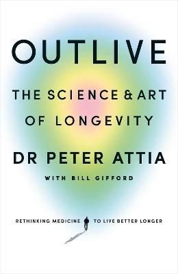 Outlive: The Science and Art of Longevity - Attia, Peter, and Gifford, Bill