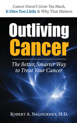 Outliving Cancer: The Better, Smarter, Faster Way to Treat Cancer - Nagourney, Robert A.