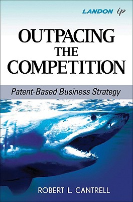 Outpacing the Competition: Patent-Based Business Strategy - Cantrell, Robert L