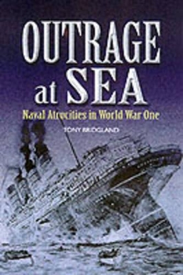 Outrage at Sea: Naval Atrocities in World War One - Bridgland, Tony