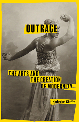 Outrage: The Arts and the Creation of Modernity - Giuffre, Katherine