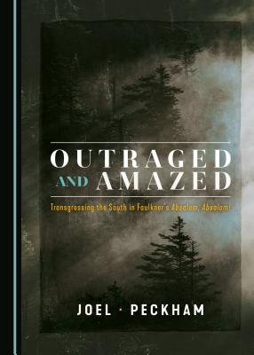 Outraged and Amazed: Transgressing the South in Faulkner's Absalom, Absalom! - Peckham, Joel