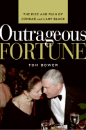 Outrageous Fortune: The Rise and Ruin of Conrad and Lady Black
