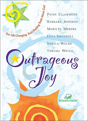 Outrageous Joy: The Life-Changing, Soul-Shaking Truth about God - Clairmont, Patsy, and Johnson, Barbara, and Walsh, Sheila