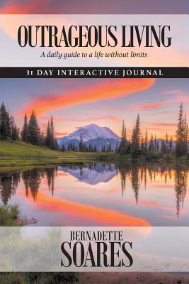 Outrageous Living (nature version): Daily guide for living a life without limits - Soares, Bernadette, and McMillan, Karen (Foreword by)