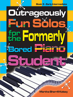 Outrageously Fun Solos for the Formerly Bored Piano Student - Book 3, Early Int - Kelsey, Martha Sherrill (Composer)