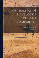 Outram [and] Havelock's Persian Campaign ..