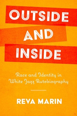 Outside and Inside: Race and Identity in White Jazz Autobiography - Marin, Reva