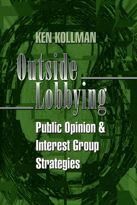 Outside Lobbying: Public Opinion and Interest Group Strategies - Kollman, Kenneth