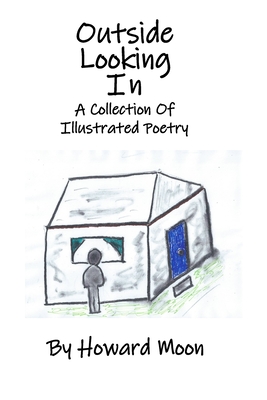 Outside Looking In: A Collection Of Illustrated Poetry - Moon, Howard