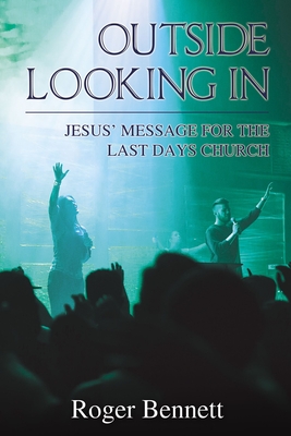 Outside Looking in: Jesus' Message for the Last Days Church - Bennett, Roger