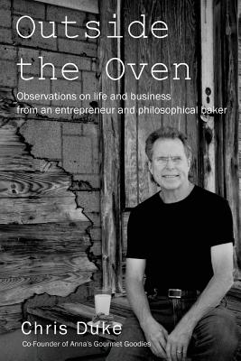 Outside the Oven: Observations on Life and Business from an Entrepreneur and Philosophical Baker - Duke, Chris, and Spain, Jack (Foreword by)