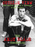 Outside View: the Secret Life of a Teenage Punk Rocker: The Andy Blade Chronicles