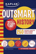 Outsmart History: 250 History Concepts Every Student Should Know - Shulman, Mark