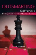 Outsmarting Dirty Rivals: Strategic Tools for Ethical Business Defense